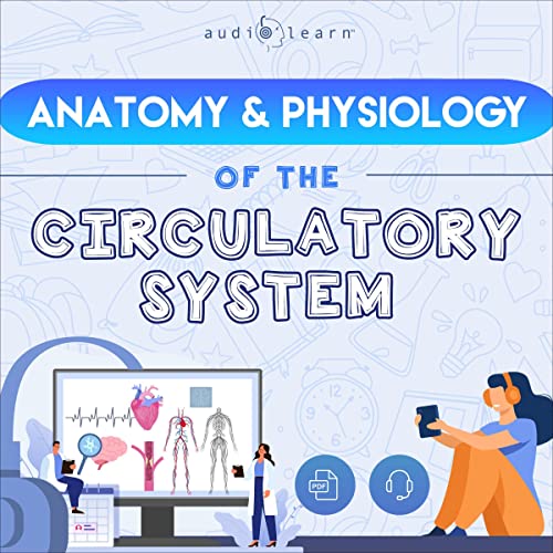 Anatomy & Physiology of the Circulatory System By AudioLearn Medical Content Team